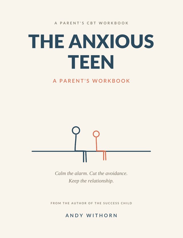 The Anxious Teen — A Parent's Workbook — front cover